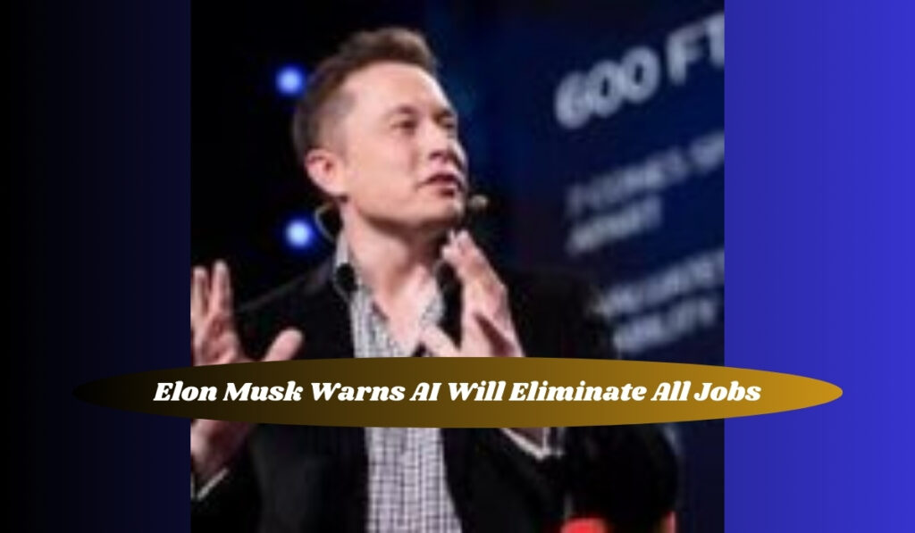 Elon Musk Warns AI Will Eliminate All Jobs.