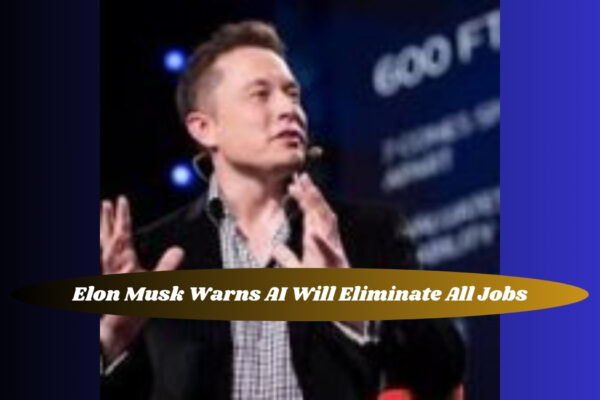 Elon Musk Warns AI Will Eliminate All Jobs.