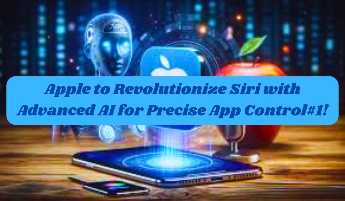 Apple to Revolutionize Siri with Advanced AI for Precise App Control#1! (1)