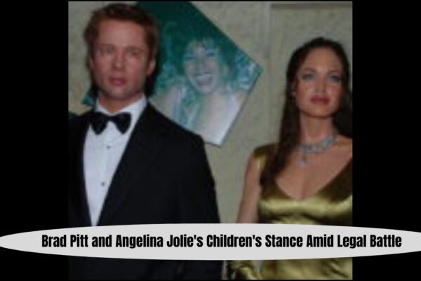 Brad Pitt and Angelina Jolie's Children's Stance Amid Legal Battle