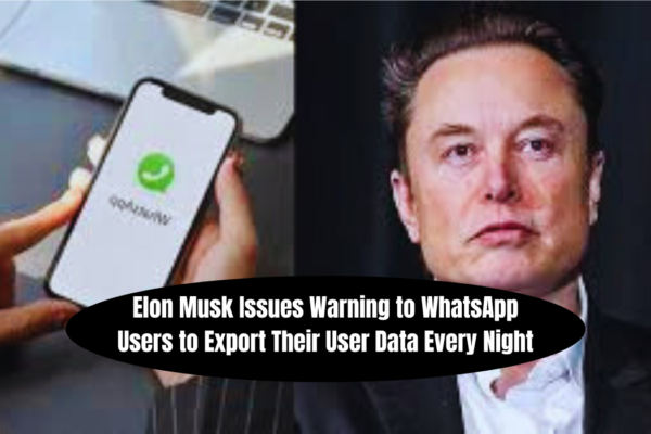 Elon Musk issues warning to WhatsApp users to export their user data every night