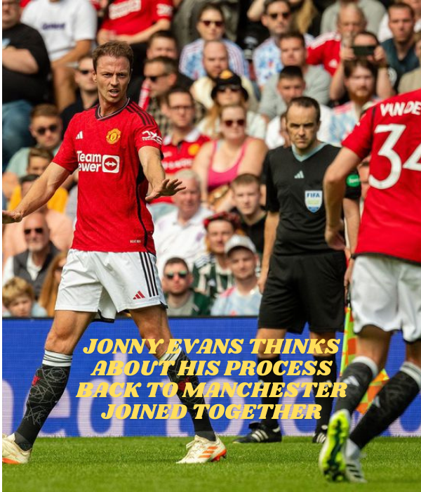 Jonny Evans Thinks about His Process Back to Manchester Joined together.