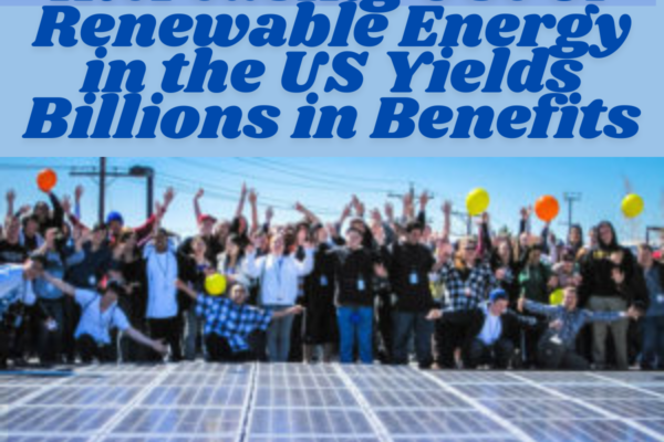 Increasing Use of Renewable Energy in the US Yields Billions in Benefits