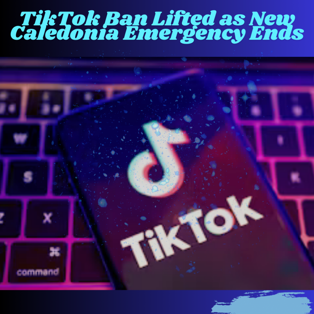 TikTok Ban Lifted as New Caledonia Emergency Ends