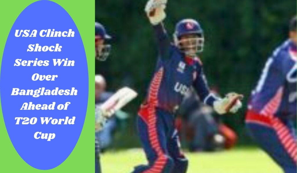 USA Clinch Shock Series Win Over Bangladesh Ahead of T20 World Cup