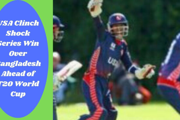 USA Clinch Shock Series Win Over Bangladesh Ahead of T20 World Cup