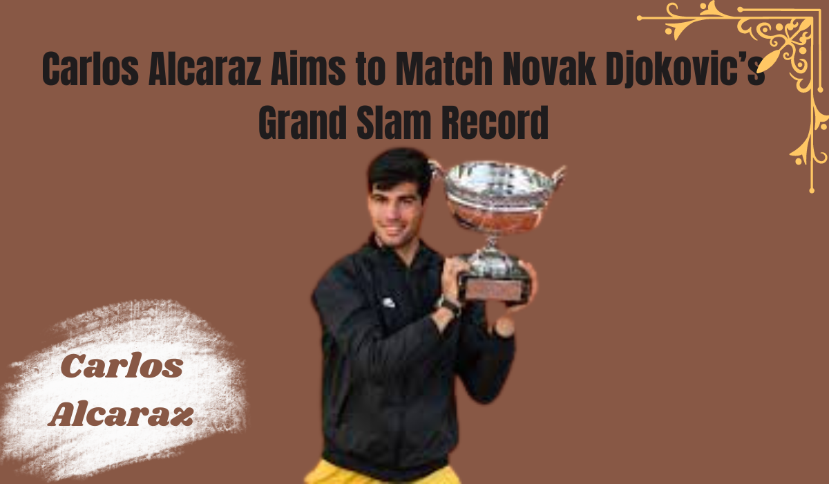 Carlos Alcaraz aims to Match noval Djokovic's grand slam record