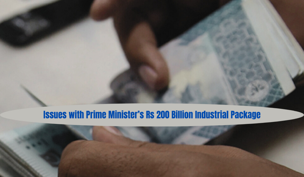 Issues with Prime Minister's rupees 200 billion industrial pacakage in Pakistan