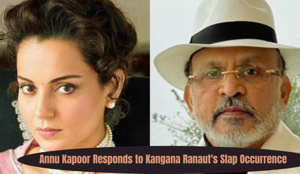 Annu Kapoor to kangana ranaut's slap occurrence