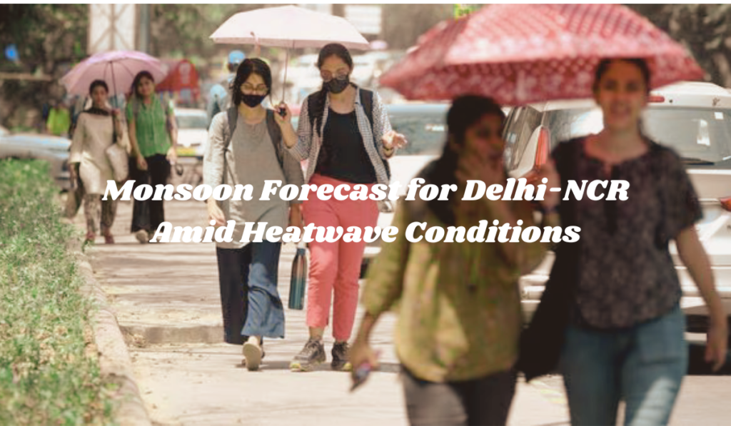 Monsoon Forecast for Delhi-NCR Amid Heatwave Conditions