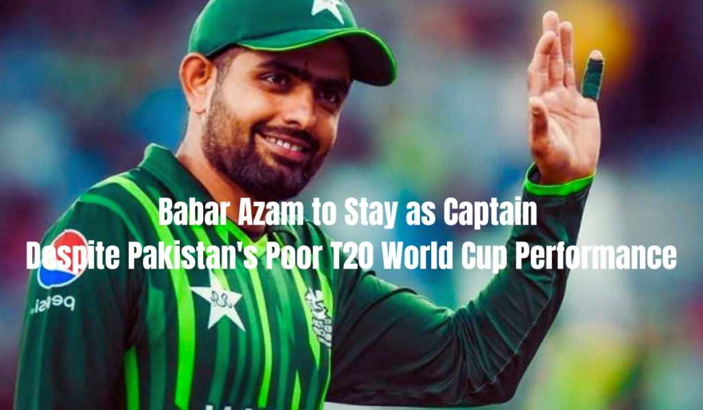 Babar Azam to Stay as Captain Despite Pakistan's Poor T20 World Cup Performance