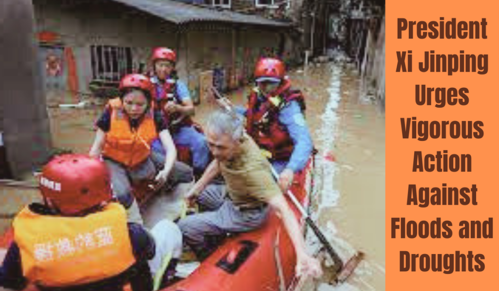 President Xi Jinping Urges Vigorous Action Against Floods and Droughts