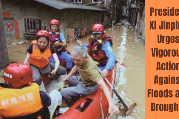 President Xi Jinping Urges Vigorous Action Against Floods and Droughts