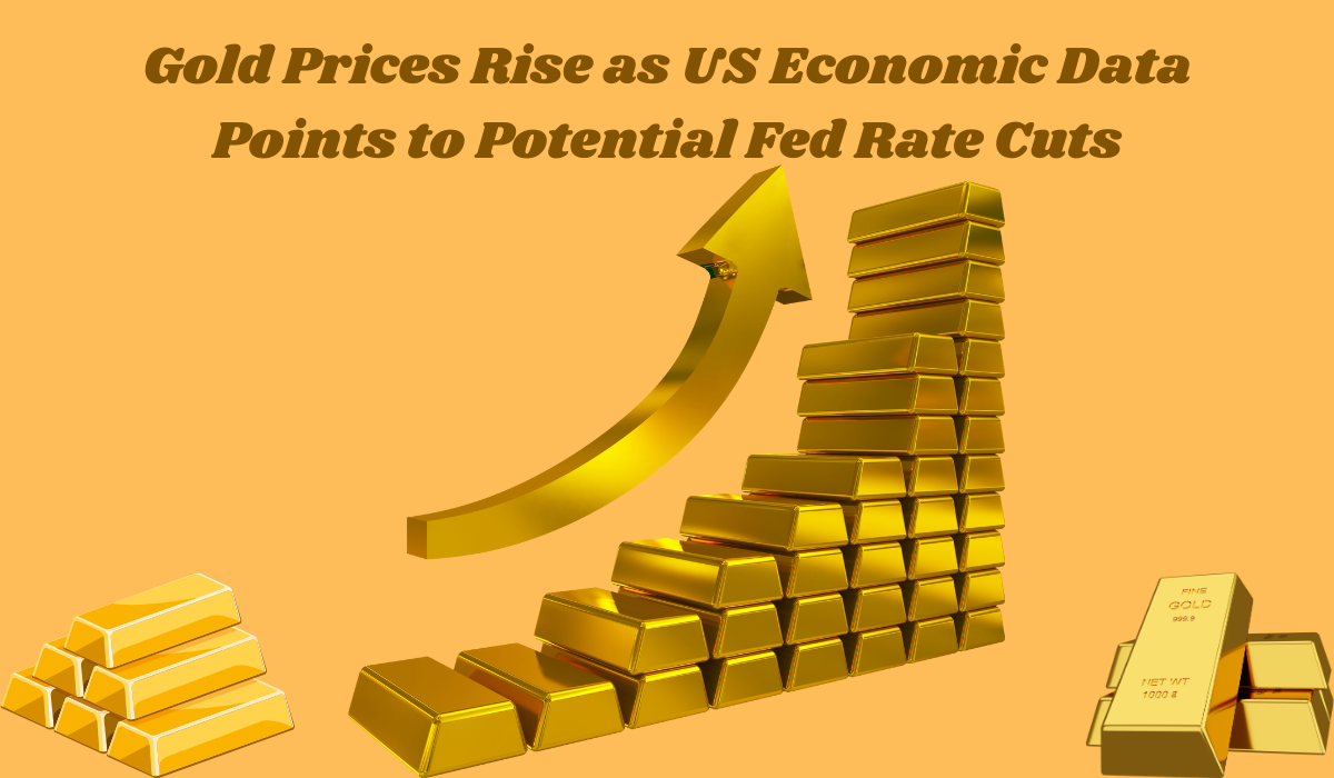 Gold Prices Rise as US Economic Data Points to Potential Fed Rate Cuts