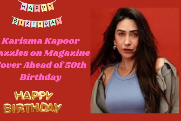 Karisma Kapoor Dazzles on Magazine Cover Ahead of 50th Birthday