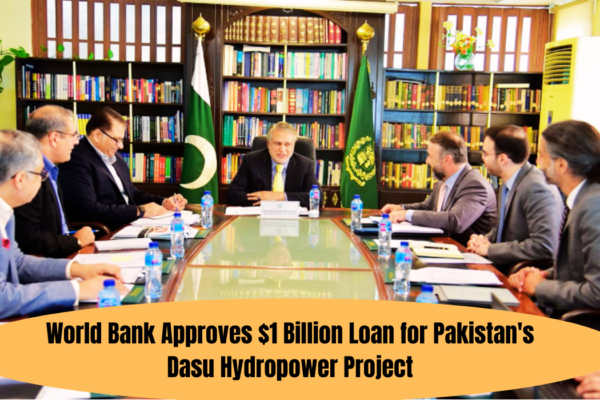 World Bank Approves $1 Billion loan for Pakistan's dasu hydropower project