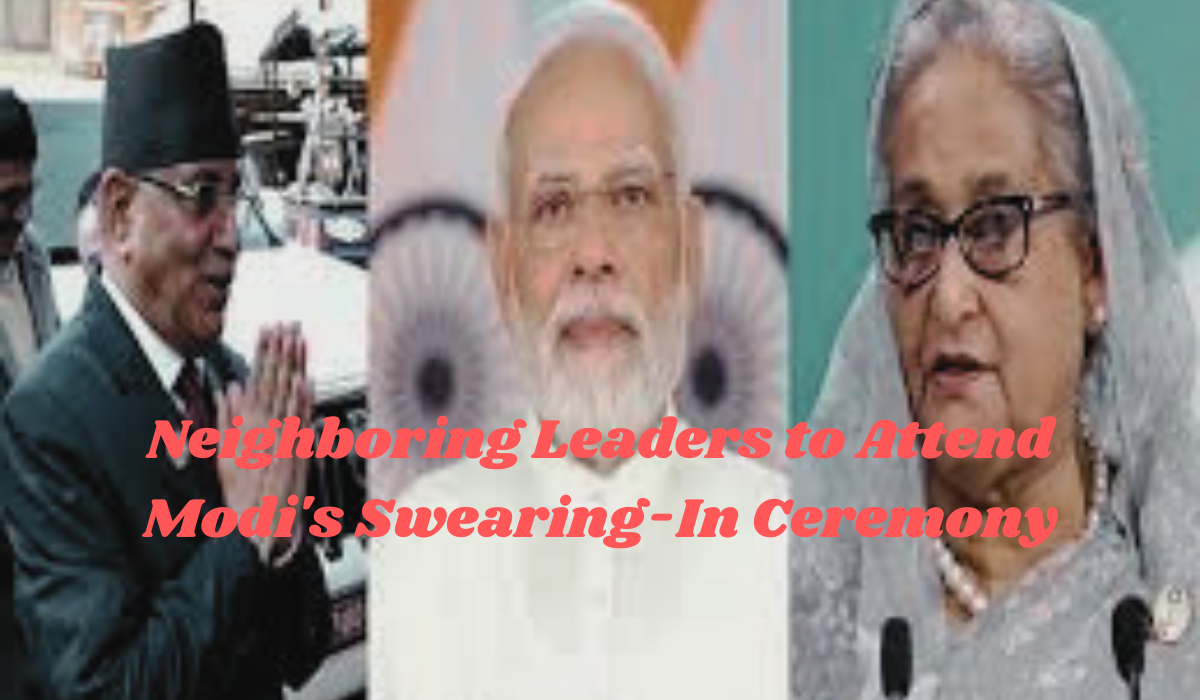 Neighboring Leaders to Attend Modi's Swearing-In Ceremony