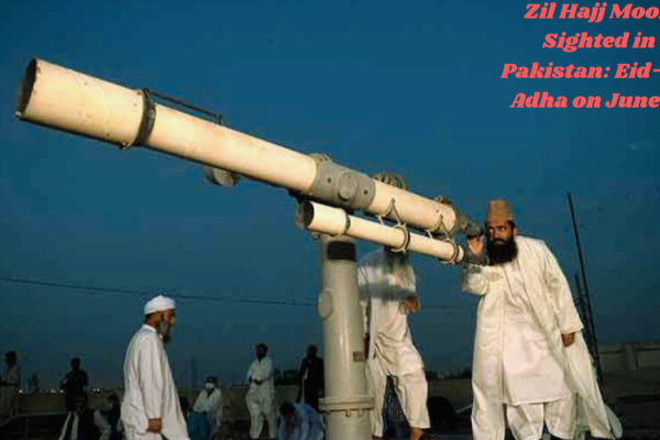 Zil Hajj Moon Sighted in Pakistan: Eid-ul-Adha on June 17, 2024