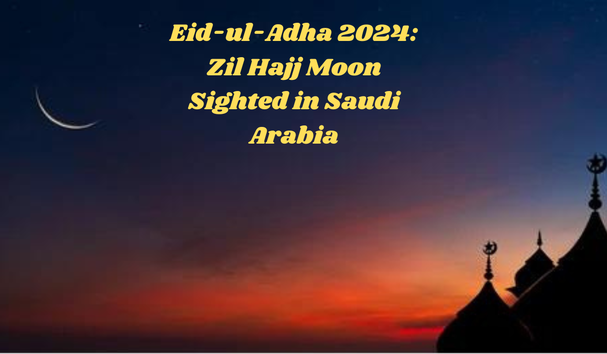 'Saudi Arabia' EidulAdha 2024 Zil Hajj Moon Sighted in Saudi Arabia!