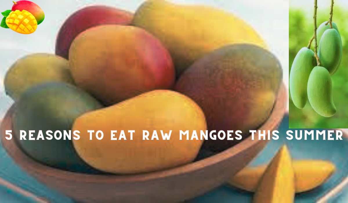 Five reasons to eat raw mangoes this summer