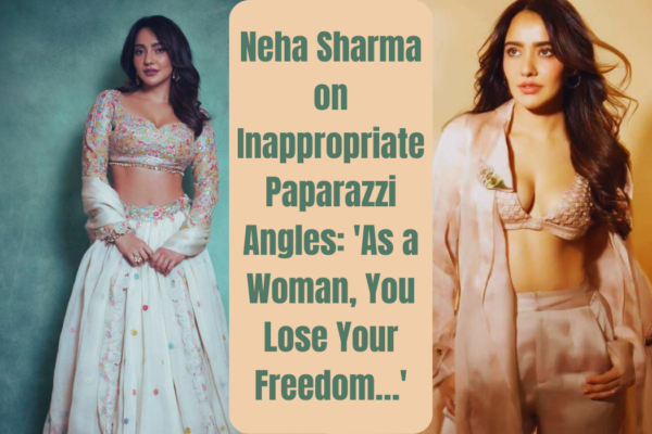 Neha Sharma on Inappropriate Paparazzi Angles