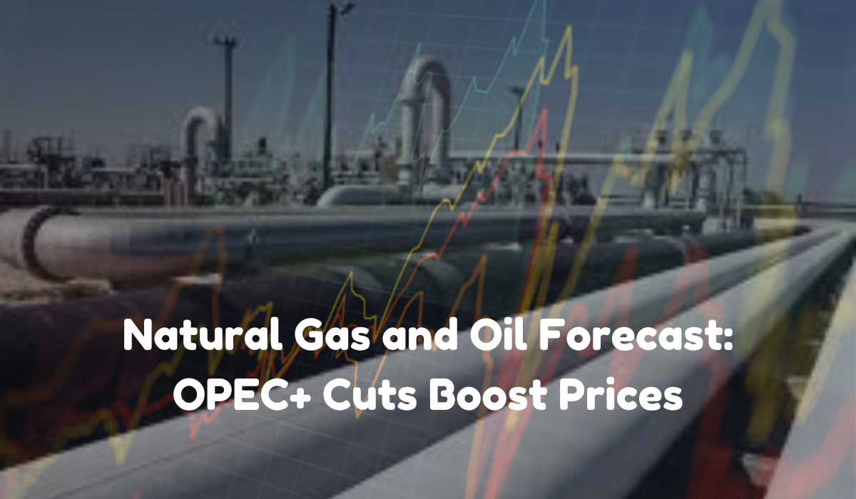 Natural Gas and Oil Forecast: OPEC+ Cuts Boost Prices