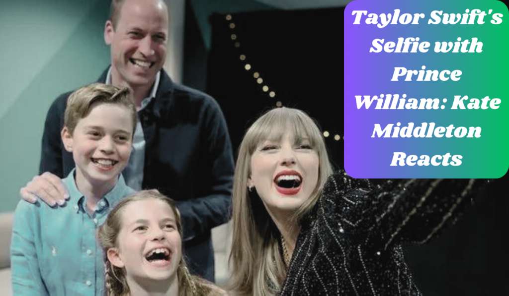 Taylor Swift's Selfie with Prince William: Kate Middleton Reacts