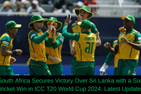 South Africa Secures Victory Over Sri Lanka with a Six-Wicket Win in ICC T20 World Cup 2024