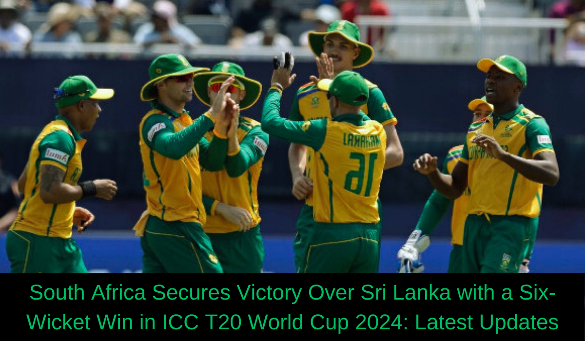 South Africa Secures Victory Over Sri Lanka with a Six-Wicket Win in ICC T20 World Cup 2024