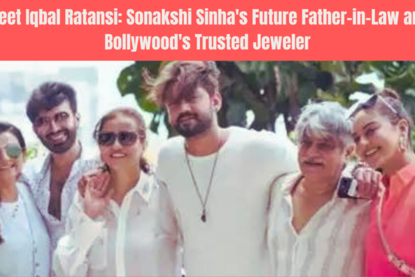 Meet Iqbal Ratansi, the Sonakshi Sinha's Future Father-in-Law and Bollywood's Trusted Jeweler