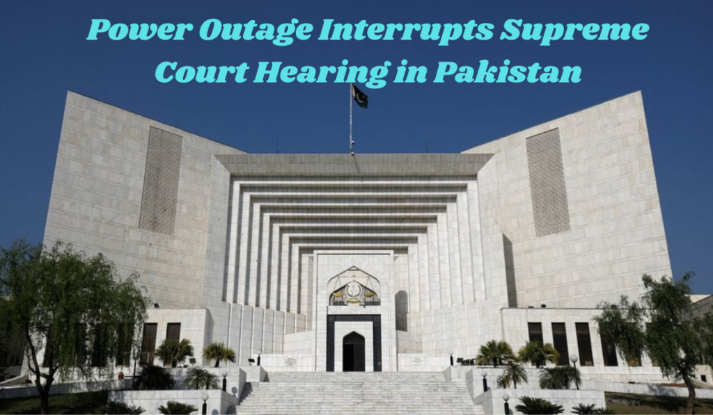 Power outage interrupts Supreme Court hearing in Pakistan