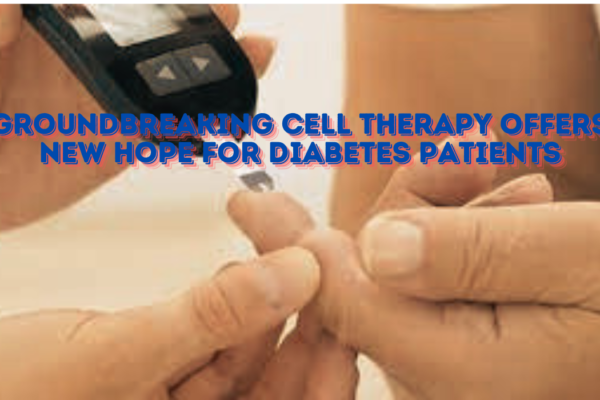 Groundbreaking Cell Therapy Offers New Hope for Diabetes Patients