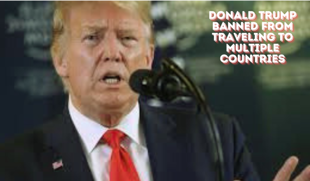 Donald Trump Banned from Traveling to Multiple Countries