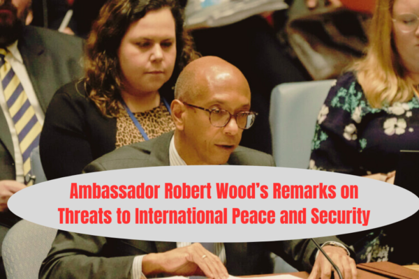 Ambassador Robert Wood’s Remarks on Threats to International Peace and Security