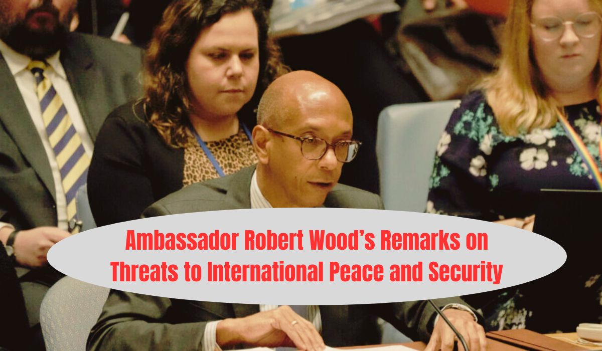 Ambassador Robert Wood’s Remarks on Threats to International Peace and Security