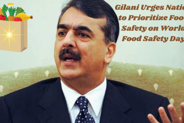 Gilani urges nation to prioritize food safety on world food safety day