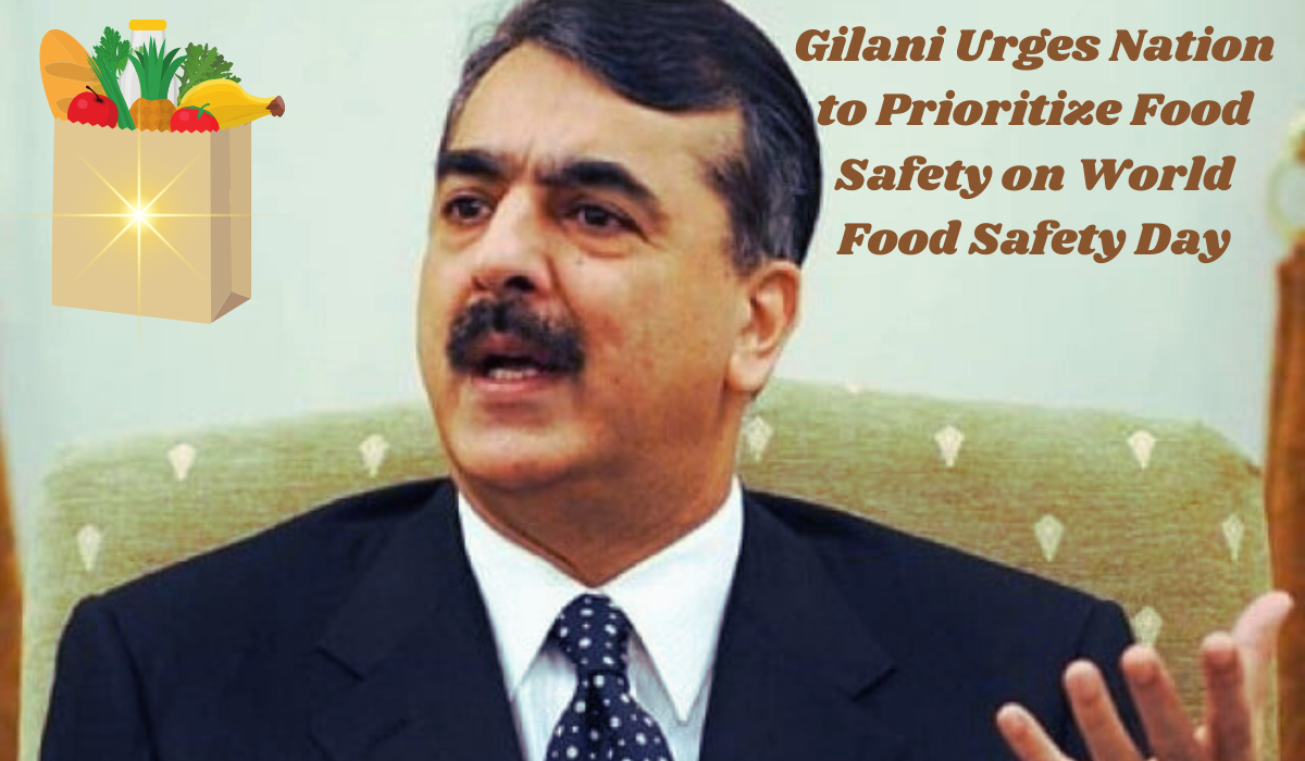 Gilani urges nation to prioritize food safety on world food safety day