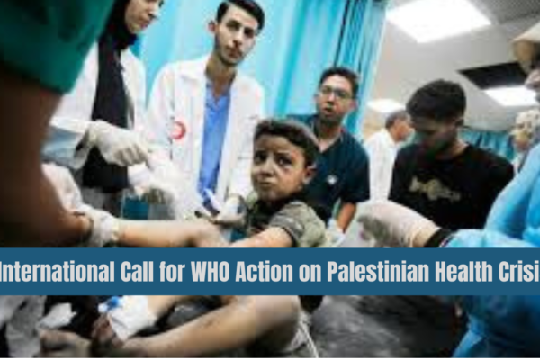 International Call for WHO action on Palestinian Health Crisi