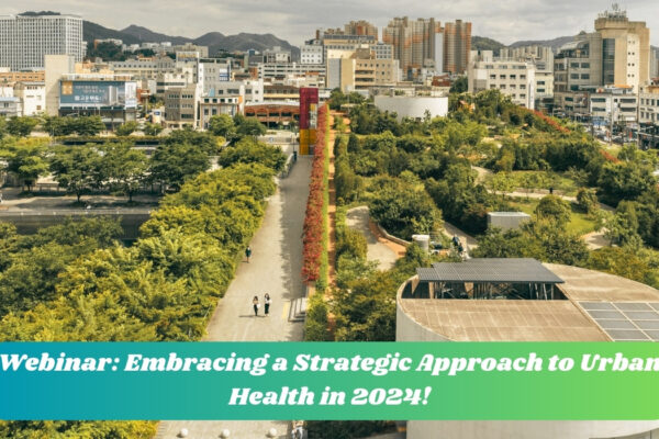 Webinar - Embracing a Strategic Approach to Urban Health in 2024!