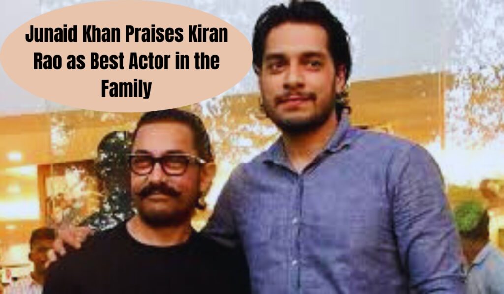 Junaid Khan praises kiran rao as best actor