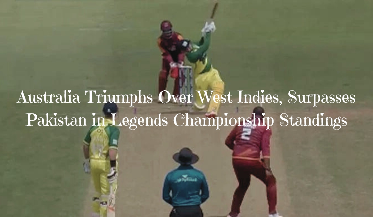 Australia Triumphs Over West Indies, Surpasses Pakistan in Legends Championship Standings