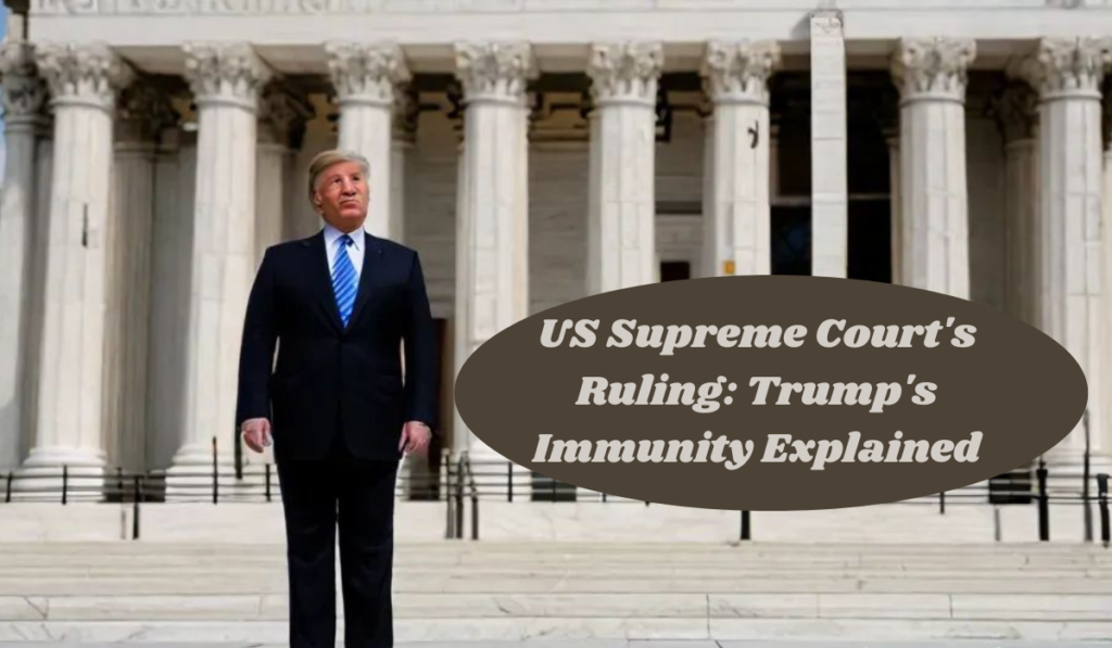 US Supreme Court's Ruling on account of Trump's Immunity