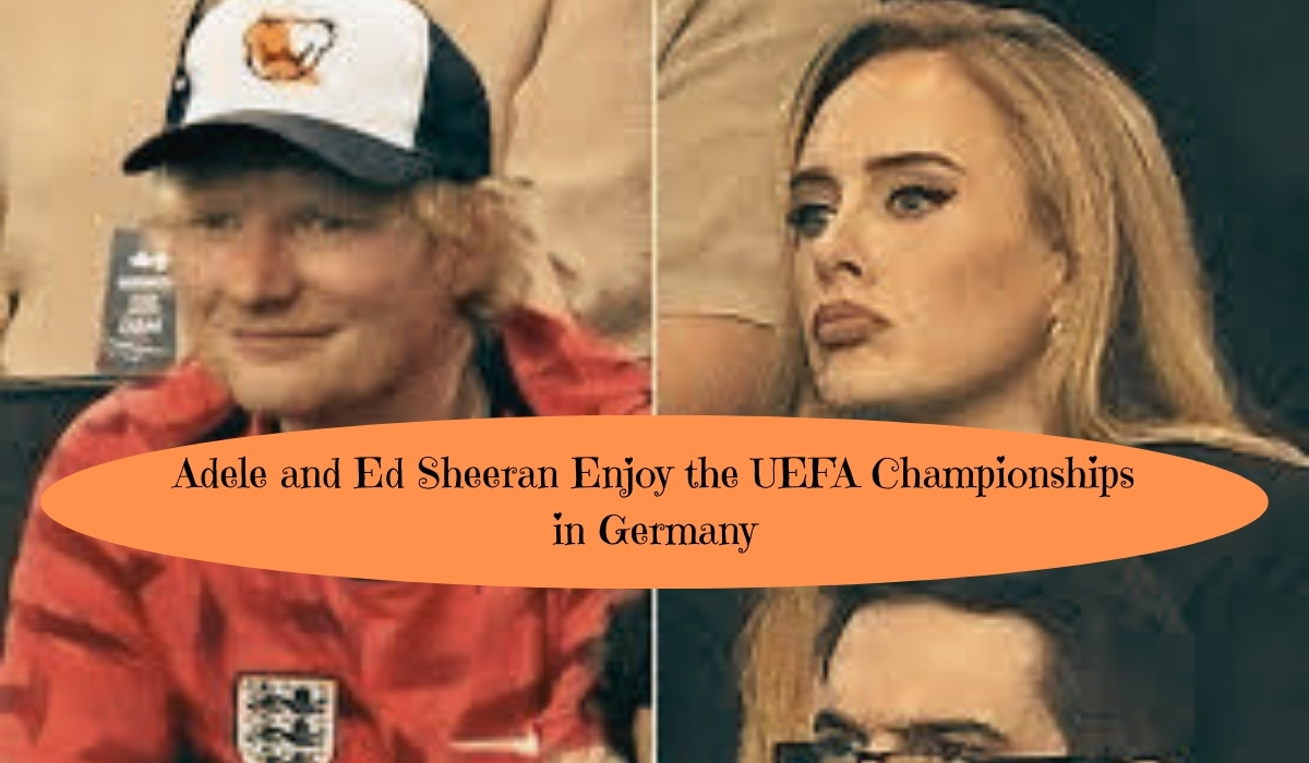 Adele and Ed Sheeran enjoy the UEFF championships in Germany