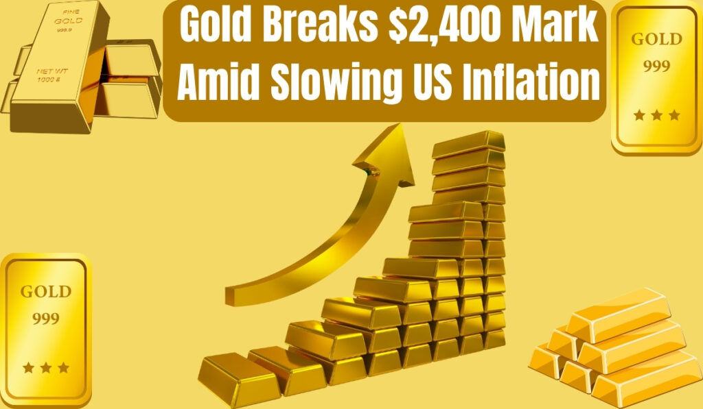 Gold Breaks $2,400 Mark Amid Slowing US Inflation