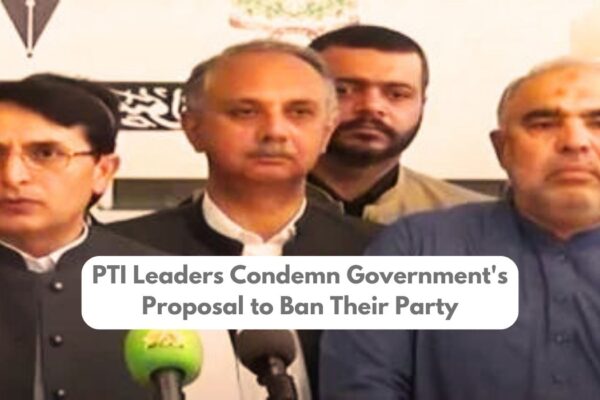 PTI Leaders Condemn Government's Proposal to Ban Their Party