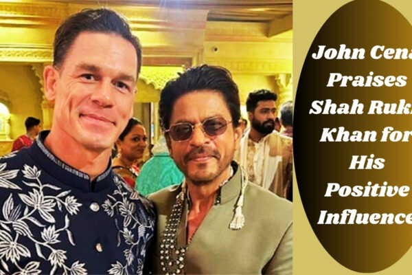 John Cena Praises Shah Rukh Khan for His Positive Influence