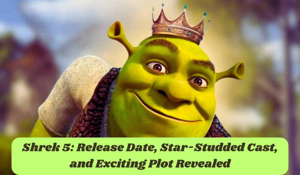 Shrek 5: Release Date, Star-Studded Cast, and Exciting Plot Revealed