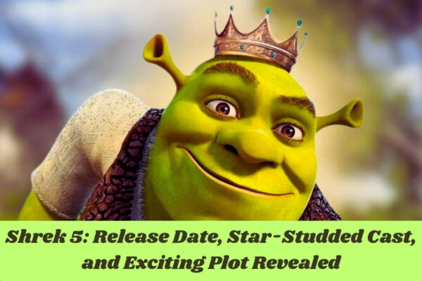 Shrek 5: Release Date, Star-Studded Cast, and Exciting Plot Revealed