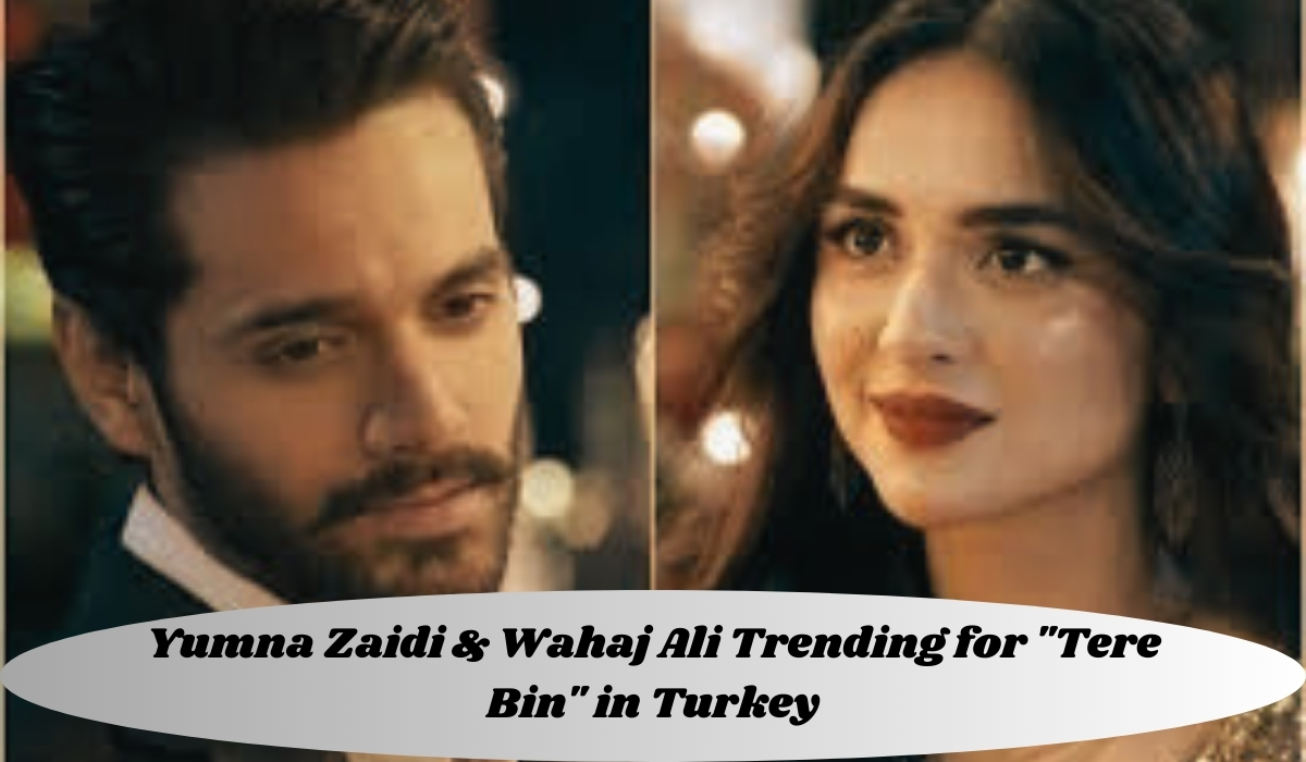 Yumna Zaidi & Wahaj Ali Trending for "Tere Bin" in Turkey