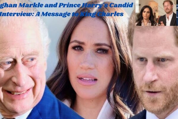 Meghan Markle and Prince Harry's Candid Interview A Message to King Charles